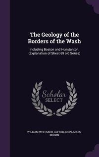 Produktbild: The Geology of the Borders of the Wash: Including Boston and Hunstanton. (Explanation of Sheet 69 old Series)
