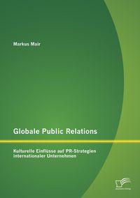Produktbild: Globale Public Relations: Kulturelle Einfl&uuml;sse auf PR-Strategien internationaler Unternehmen
