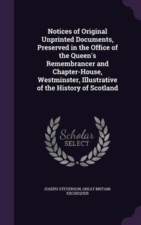 Produktbild: Notices of Original Unprinted Documents, Preserved in the Office of the Queen's Remembrancer and Chapter-House, Westminster, Illustrative of the Histo