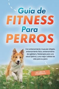 Produktbild: Gu&iacute;a de fitness para perros: Con entrenamiento muscular dirigido, entrenamiento f&iacute;sico, entrenamiento de agilidad y fisioterapia para una salud &oacute;ptima