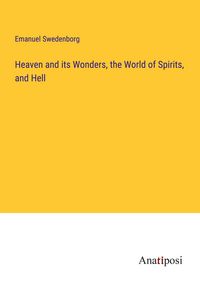 Produktbild: Heaven and its Wonders, the World of Spirits, and Hell