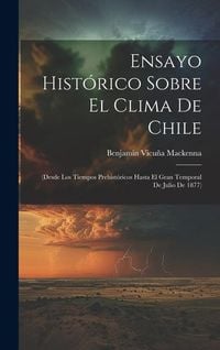 Produktbild: Ensayo Hist&oacute;rico Sobre El Clima De Chile: (Desde Los Tiempos Prehist&oacute;ricos Hasta El Gran Temporal De Julio De 1877)