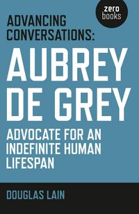 Produktbild: Advancing Conversations: Aubrey de Grey - advocate for an indefinite human lifespan