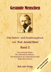 Gesunde Menschen Band 2 - Das Fasten - und Ernährungsbuch von Prof. Arnold Ehret