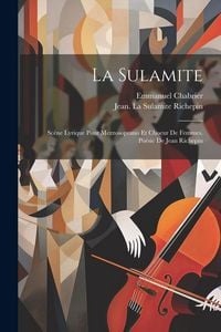 Produktbild: La Sulamite; Sc&egrave;ne Lyrique Pour Mezzosoprano Et Choeur De Femmes. Po&eacute;sie De Jean Richepin