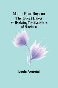 Produktbild: Motor Boat Boys on the Great Lakes; or, Exploring the Mystic Isle of Mackinac