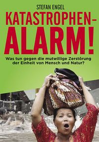 Produktbild: Katastrophenalarm! Was tun gegen die mutwillige Zerst&ouml;rung der Einheit von Mensch und Natur?