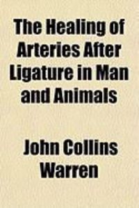 Produktbild: The Healing of Arteries After Ligature in Man and Animals