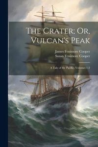 Produktbild: The Crater; Or, Vulcan's Peak: A Tale of the Pacific, Volumes 1-2