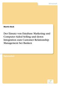 Produktbild: Der Einsatz von Database Marketing und Computer Aided Selling und deren Integration zum Customer Relationship Management bei Banken