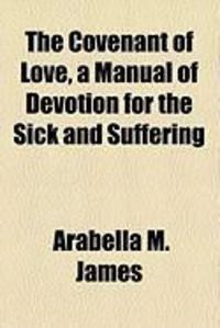 Produktbild: The Covenant of Love, a Manual of Devotion for the Sick and Suffering