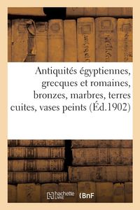 Produktbild: Antiquit&eacute;s &Eacute;gyptiennes, Grecques Et Romaines, Bronzes, Marbres, Terres Cuites, Vases Peints