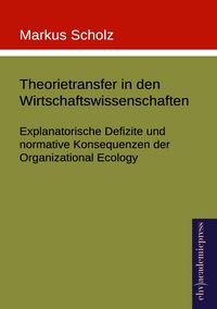 Produktbild: Theorietransfer in den Wirtschaftswissenschaften: Explanatorische Defizite und normative Konsequenzen der Organizational Ecology