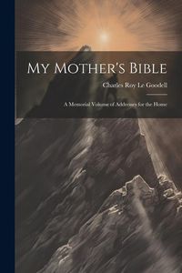Produktbild: My Mother's Bible: A Memorial Volume of Addresses for the Home