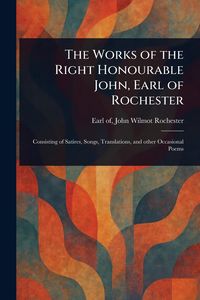 Produktbild: The Works of the Right Honourable John, Earl of Rochester