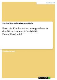 Produktbild: Kann die Krankenversicherungsreform in den Niederlanden ein Vorbild f&uuml;r Deutschland sein?