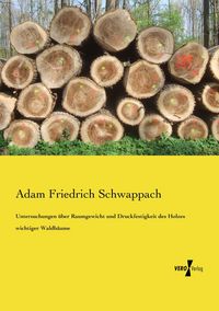 Produktbild: Untersuchungen &uuml;ber Raumgewicht und Druckfestigkeit des Holzes wichtiger Waldb&auml;ume