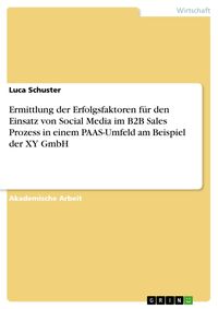 Produktbild: Ermittlung der Erfolgsfaktoren f&uuml;r den Einsatz von Social Media im B2B Sales Prozess in einem PAAS-Umfeld am Beispiel der XY GmbH