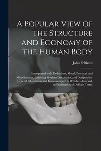 Produktbild: A Popular View of the Structure and Economy of the Human Body: Interspersed With Reflections, Moral, Practical, and Miscellaneous, Including Modern Di