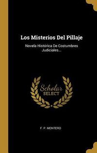 Produktbild: Los Misterios Del Pillaje: Novela Hist&oacute;rica De Costumbres Judiciales...