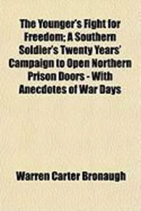Produktbild: The Younger's Fight for Freedom; A Southern Soldier's Twenty Years' Campaign to Open Northern Prison Doors - With Anecdotes of War Days