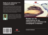 Produktbild: &Eacute;tudes sur les v&eacute;t&eacute;rinaires et les cliniques pour animaux de compagnie &agrave; Istanbul