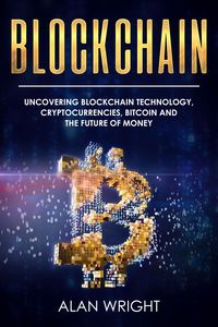 Produktbild: Blockchain: Uncovering Blockchain Technology, Cryptocurrencies, Bitcoin and the Future of Money (Blockchain and Cryptocurrency as the Future of Money,