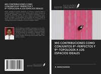 Produktbild: Mis Contribuciones Como Conjuntos R*-Perfectos Y R*-Topolog&iacute;a a Los Espacios Ideales