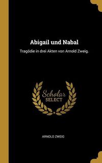 Bild vom Artikel Abigail Und Nabal: Tragödie in Drei Akten Von Arnold Zweig. vom Autor Arnold Zweig