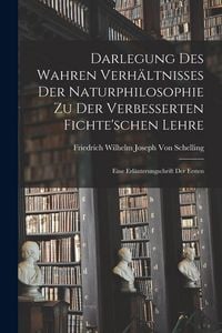Produktbild: Darlegung Des Wahren Verh&auml;ltnisses Der Naturphilosophie Zu Der Verbesserten Fichte'schen Lehre