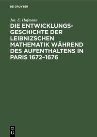 Produktbild: Die Entwicklungsgeschichte der Leibnizschen Mathematik w&auml;hrend des Aufenthaltens in Paris 1672&ndash;1676