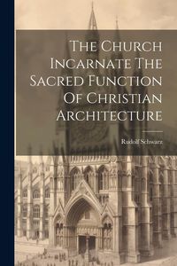 Produktbild: The Church Incarnate The Sacred Function Of Christian Architecture