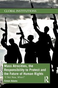 Produktbild: Mass Atrocities, the Responsibility to Protect and the Future of Human Rights