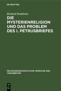 Bild vom Artikel Die Mysterienreligion und das Problem des I. Petrusbriefes vom Autor Richard Perdelwitz