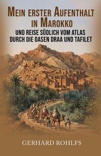 Produktbild: Mein erster Aufenthalt in Marokko und Reise s&uuml;dlich vom Atlas durch die Oasen Draa und Tafilet