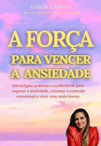 Produktbild: A For&ccedil;a Para Vencer A Ansiedade