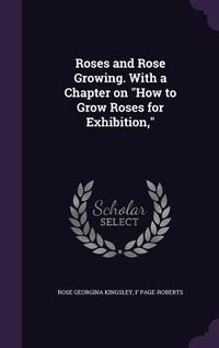 Produktbild: Roses and Rose Growing. With a Chapter on "How to Grow Roses for Exhibition,"