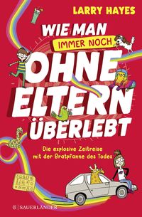 Produktbild: Wie man ohne Eltern &uuml;berlebt &ndash; immer noch! Die explosive Zeitreise mit der Bratpfanne des Todes