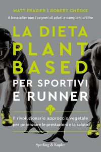 Produktbild: La dieta plant-based per sportivi e runner. Il rivoluzionario approccio vegetale per potenziare le prestazioni e la salute