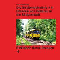 Produktbild: Bildband - Die Stra&szlig;enbahnlinie 8 in Dresden von Hellerau in die S&uuml;dvorstadt