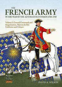 Produktbild: The French Army in the War of the Austrian Succession 1740-1748 Volume 1