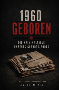 Produktbild: 1960 geboren - Die Kriminalf&auml;lle unseres Geburtsjahres