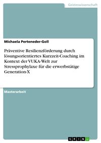 Produktbild: Pr&auml;ventive Resilienzf&ouml;rderung durch l&ouml;sungsorientiertes Kurzzeit-Coaching im Kontext der VUKA-Welt zur Stressprophylaxe f&uuml;r die erwerbst&auml;tige Generati