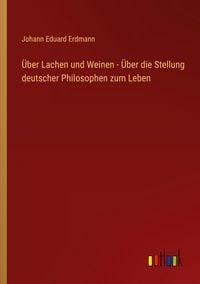 Produktbild: &Uuml;ber Lachen und Weinen - &Uuml;ber die Stellung deutscher Philosophen zum Leben