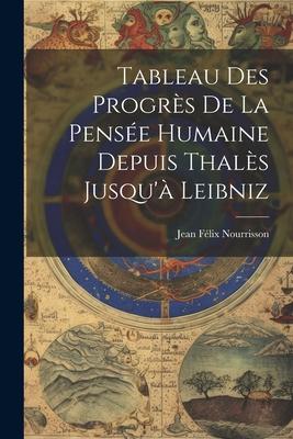 Produktbild: Tableau Des Progr&egrave;s De La Pens&eacute;e Humaine Depuis Thal&egrave;s Jusqu'&agrave; Leibniz