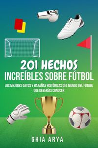 Produktbild: 201 Hechos Incre&iacute;bles Sobre F&uacute;tbol: Los Mejores Datos Y Haza&ntilde;as Hist&oacute;ricas Del Mundo Del F&uacute;tbol Que Deber&iacute;as Conocer