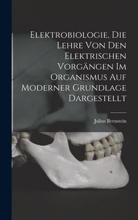Produktbild: Elektrobiologie, die Lehre von den elektrischen Vorg&auml;ngen im Organismus auf moderner Grundlage dargestellt