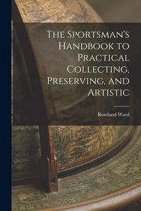 Produktbild: The Sportsman's Handbook to Practical Collecting, Preserving, and Artistic