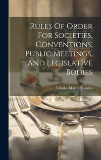 Produktbild: Rules Of Order For Societies, Conventions, Public Meetings, And Legislative Bodies