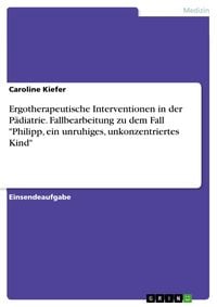 Produktbild: Ergotherapeutische Interventionen in der P&auml;diatrie. Fallbearbeitung zu dem Fall "Philipp, ein unruhiges, unkonzentriertes Kind"